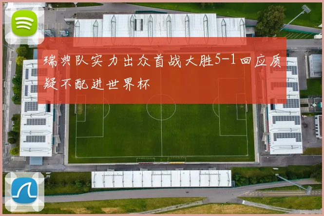 瑞典队实力出众首战大胜5-1回应质疑不配进世界杯