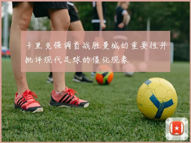 卡里克强调首战胜曼城的重要性并批评现代足球的僵化现象