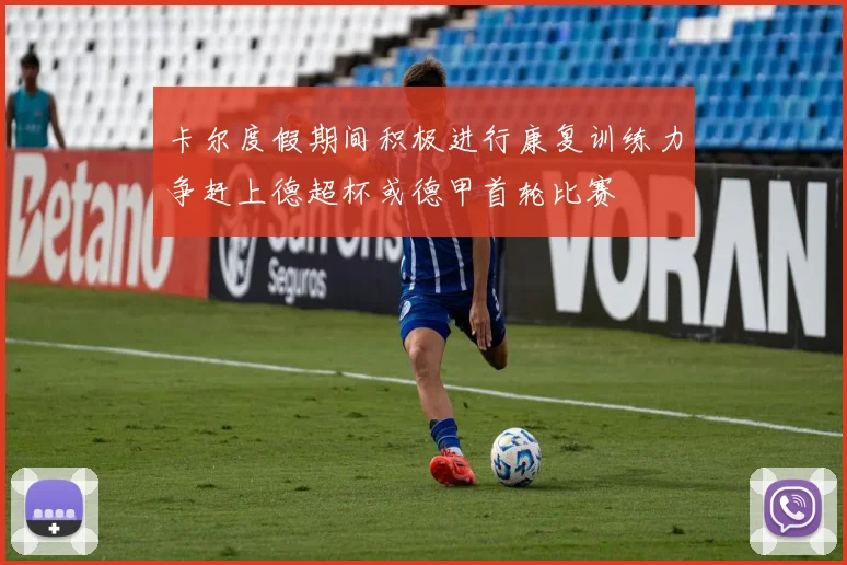 卡尔度假期间积极进行康复训练力争赶上德超杯或德甲首轮比赛